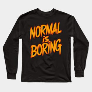 Normal is boring Long Sleeve T-Shirt